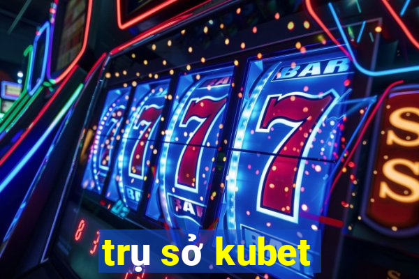 trụ sở kubet