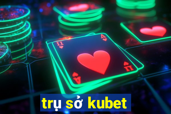 trụ sở kubet