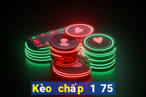 Kèo chấp 1 75 là gì