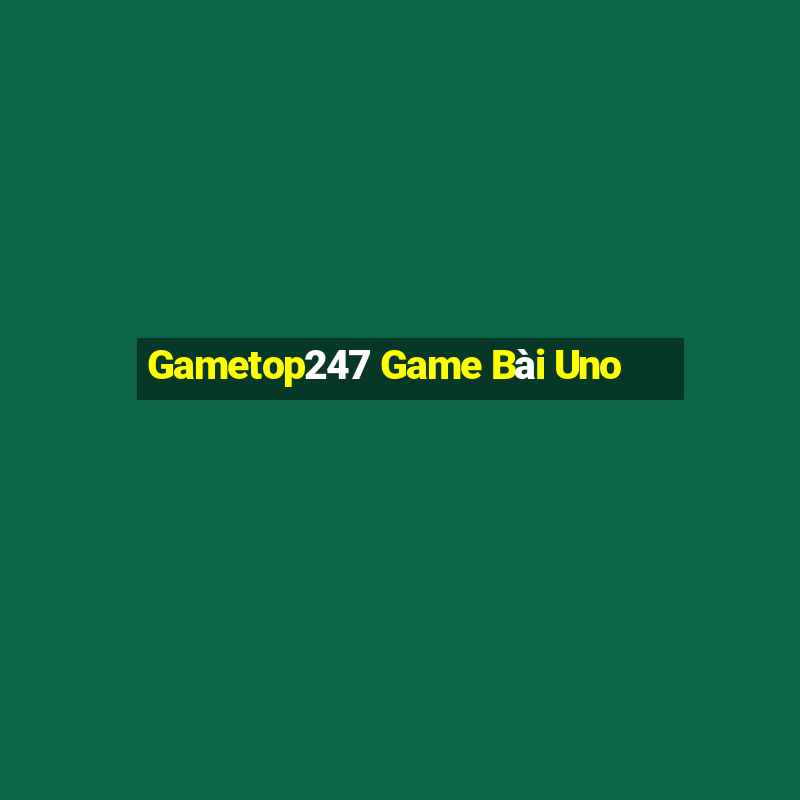 Gametop247 Game Bài Uno