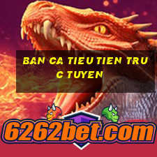 ban ca tieu tien truc tuyen