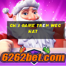 chơi game trên wechat