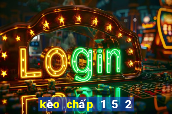 kèo chấp 1 5 2 là gì