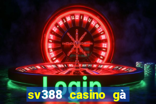 sv388 casino gà đòn trực tiếp