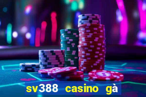 sv388 casino gà đòn trực tiếp