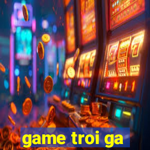 game troi ga