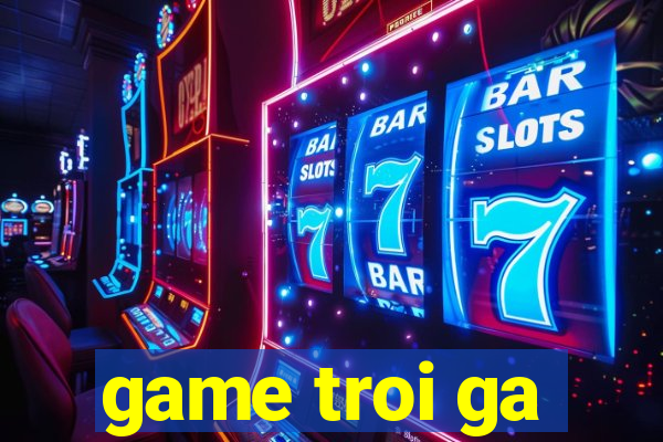 game troi ga