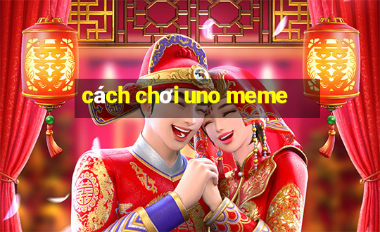 cách chơi uno meme