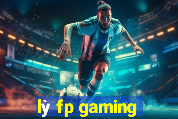 lỳ fp gaming