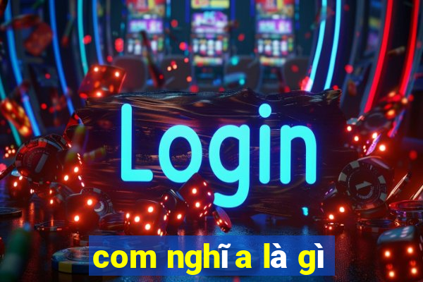 com nghĩa là gì