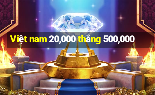 Việt nam 20,000 thắng 500,000