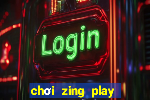 chơi zing play trên chrome