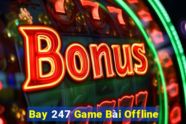 Bay 247 Game Bài Offline