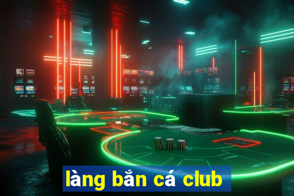 làng bắn cá club