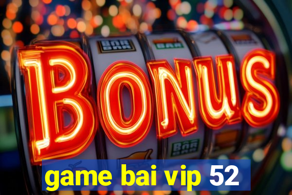 game bai vip 52