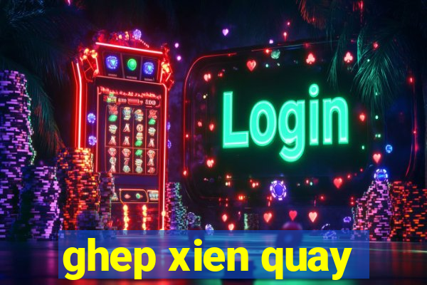 ghep xien quay