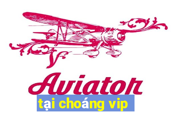 tai choang vip