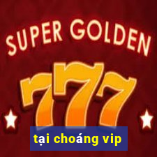 tai choang vip