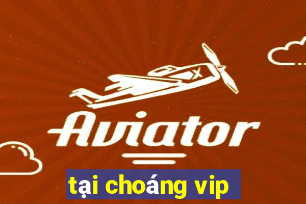 tai choang vip