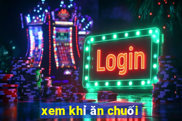 xem khỉ ăn chuối