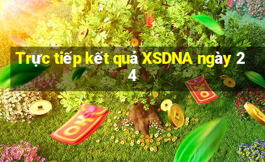 Trực tiếp kết quả XSDNA ngày 24