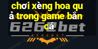 chơi xèng hoa quả trong game bắn cá