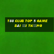 T88 Club Top 5 Game Bài Đổi Thưởng