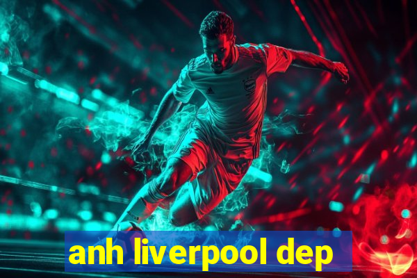 anh liverpool dep