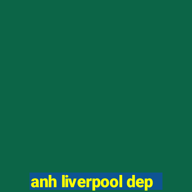 anh liverpool dep