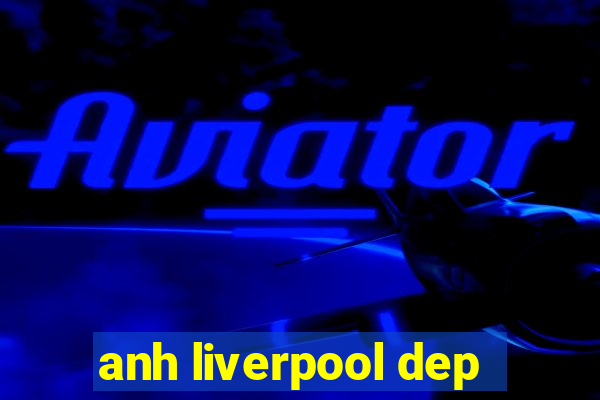 anh liverpool dep