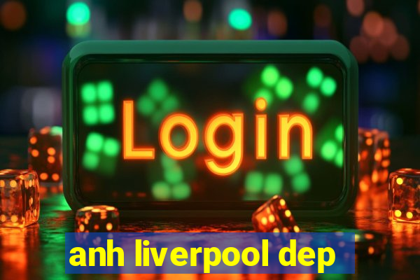 anh liverpool dep