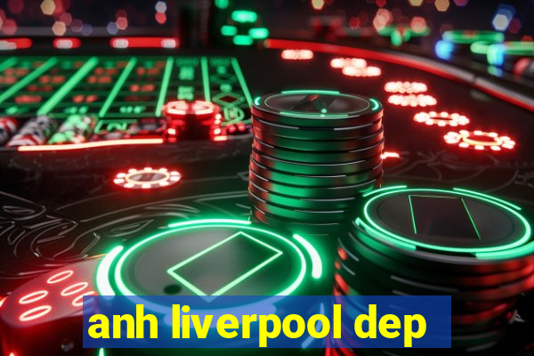 anh liverpool dep