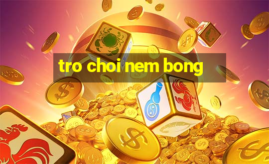 tro choi nem bong