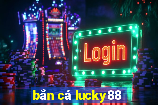 bắn cá lucky88