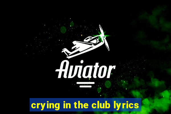 crying in the club lyrics