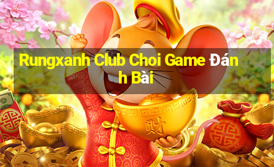 Rungxanh Club Choi Game Đánh Bài