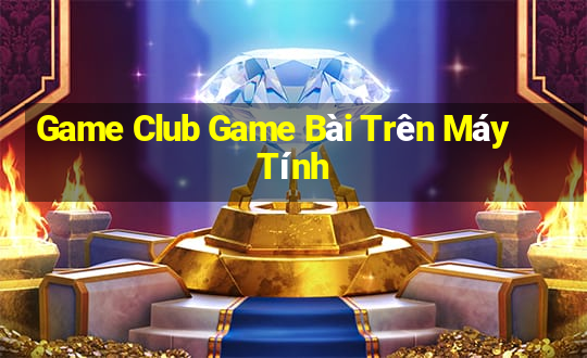 Game Club Game Bài Trên Máy Tính