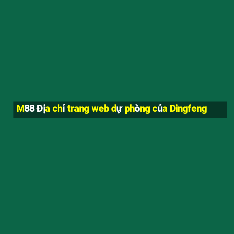 M88 Địa chỉ trang web dự phòng của Dingfeng