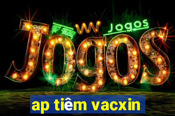 ap tiêm vacxin