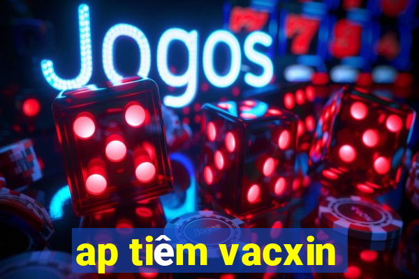 ap tiêm vacxin