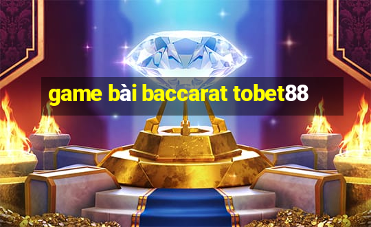 game bài baccarat tobet88