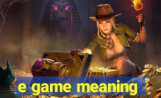 e game meaning