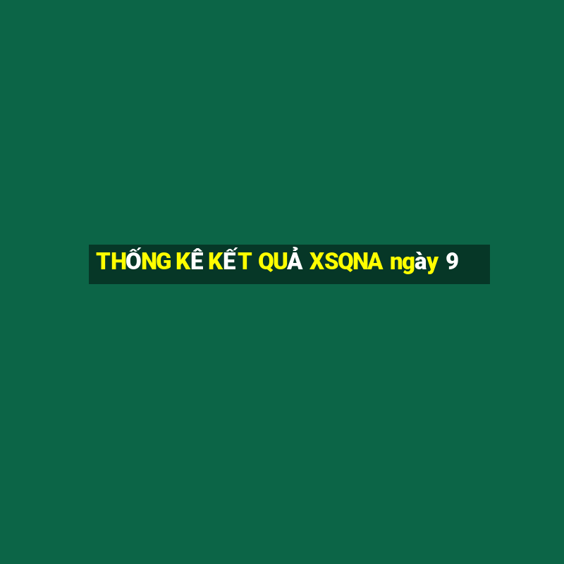 THỐNG KÊ KẾT QUẢ XSQNA ngày 9