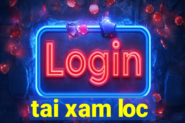 tai xam loc