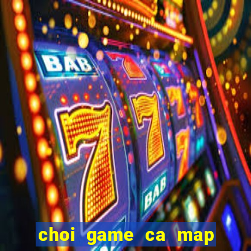 choi game ca map an thit nguoi