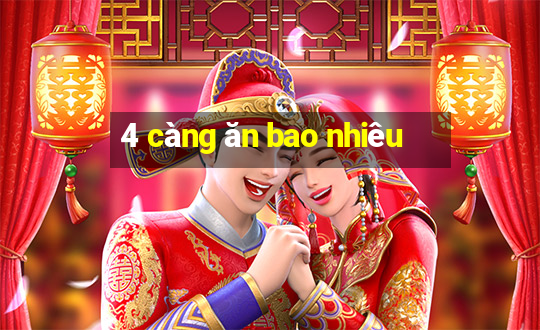 4 càng ăn bao nhiêu