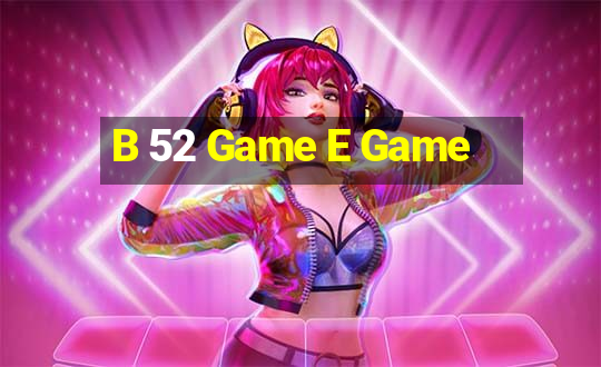 B 52 Game E Game