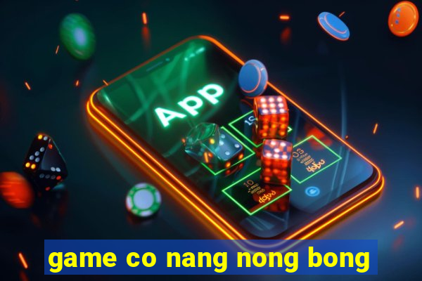 game co nang nong bong