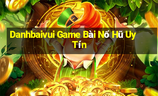 Danhbaivui Game Bài Nổ Hũ Uy Tín