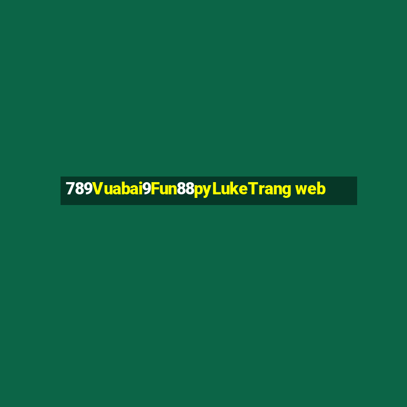 789Vuabai9Fun88pyLukeTrang web